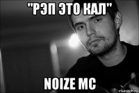 "рэп это кал" noize mc