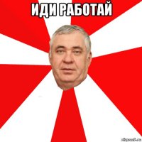 иди работай 