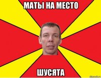 маты на место шусята