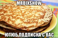 mrbixshow ютюб подписка с вас