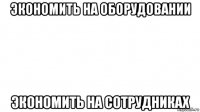 экономить на оборудовании экономить на сотрудниках