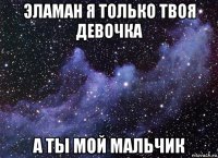 эламан я только твоя девочка а ты мой мальчик