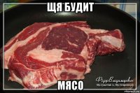 щя будит мясо