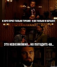 я хочу приз только турами - я их только и качал!!! это невозможно... но погодите-ка...