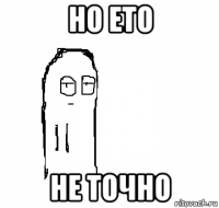 Но это не точно. Мемы но это не точно. Надпись но это не точно. Возможно но это не точно.