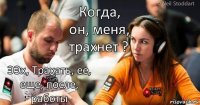 Когда, он, меня, трахнет ? ЭЭх, Трахать, ее, еще, после, работы