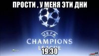 прости , у меня эти дни 19:30