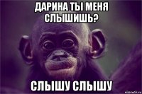 дарина ты меня слышишь? слышу слышу