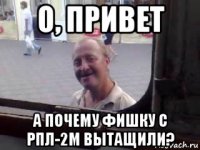 о, привет а почему фишку с рпл-2м вытащили?