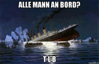 alle mann an bord? t l b