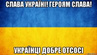 слава україні! героям слава! українці добре отсосі