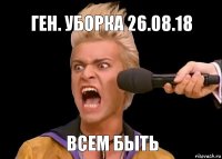 всем быть ген. уборка 26.08.18