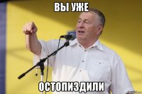 вы уже остопиздили