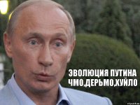 эволюция путина
чм0,дерьм0,хуйл0