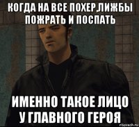 когда на все похер,лижбы пожрать и поспать именно такое лицо у главного героя