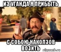 из уганда я прибыть с собою наколзов возить