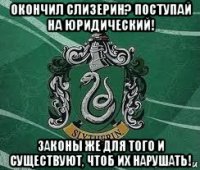 окончил слизерин? поступай на юридический! законы же для того и существуют, чтоб их нарушать!