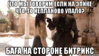 что мы говорим если на эпике что-то непланово упало? бага на стороне битрикс