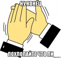 ну конец похлопайте что ли