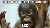 какие прогнозы по срокам?!?!?! текст