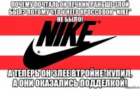 почему почтальон печкин раньше злой был? потому что у него кроссовок "nike" не было! а теперь он злее втройне: купил, а они оказались подделкой!