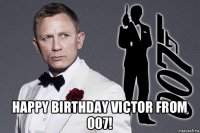 happy birthday victor from 007!