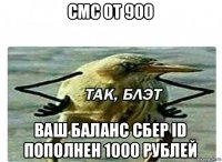смс от 900 ваш баланс сбеp id пополнен 1000 рублей