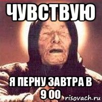 чувствую я перну завтра в 9 00