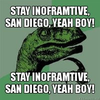 stay inoframtive, san diego, yeah boy! stay inoframtive, san diego, yeah boy!