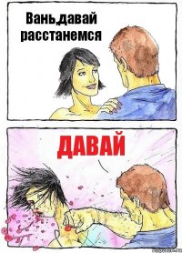 Вань,давай расстанемся давай