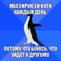 массирую ей ноги каждый день, потому что боюсь, что уйдет к другому