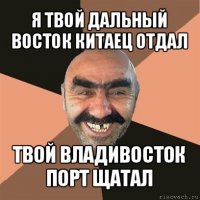 я твой дальный восток китаец отдал твой владивосток порт щатал