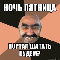 ночь пятница портал шатать будем?