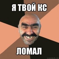 я твой кс ломал