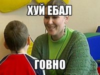 хуй ебал говно