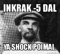 inkrak -5 dal ya shock poimal.