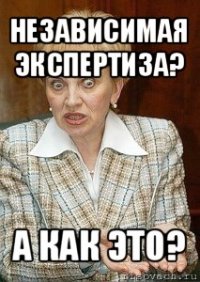 независимая экспертиза? а как это?