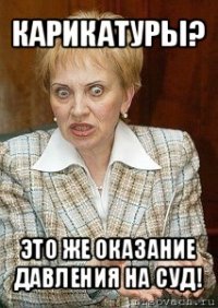 карикатуры? это же оказание давления на суд!