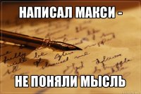 написал макси - не поняли мысль