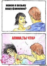 можно я возьму вашу фамилию? Алина,ты что?