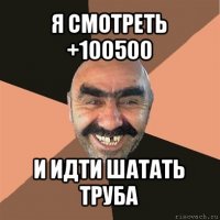 я смотреть +100500 и идти шатать труба