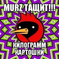 murz тащит!!! килограмм картошки