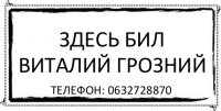 Здесь бил Виталий Грозний телефон: 0632728870