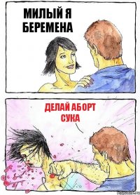 МИЛЫЙ Я БЕРЕМЕНА ДЕЛАЙ АБОРТ СУКА