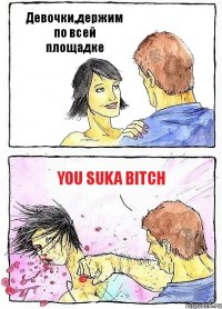 Девочки,держим по всей площадке you suka bitch