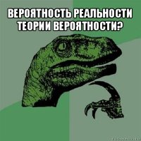 вероятность реальности теории вероятности? 