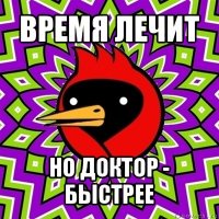 время лечит но доктор - быстрее