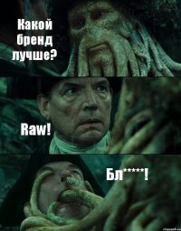 Какой бренд лучше? Raw! Бл*****!