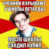 ученики взрывают у школы петарды после школы сходил купил