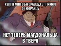 хэппи мил обжоравцу,хэппимил обжоравцу нет теперь магдональца в твери